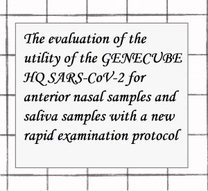 2021年論文発表｜The evaluation of the utility of the GENECUBE HQ SARS-CoV-2 for anterior nasal samples and saliva samples with a new rapid examination protocol