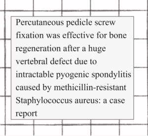 2023年論文発表｜Percutaneous pedicle screw fixation was effective for bone regeneration after a huge vertebral defect due to intractable pyogenic spondylitis caused by methicillin-resistant Staphylococcus aureus: a case report