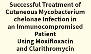 2024年論文発表|Successful Treatment of Cutaneous Mycobacterium chelonae Infection in an Immunocompromised Patient Using Moxifloxacin and Clarithromycin